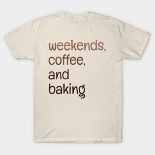 Weekends, coffee, and baking T-Shirt